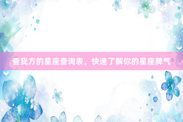 查我方的星座查询表，快速了解你的星座脾气